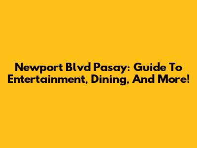 Newport Blvd Pasay: Guide To Entertainment, Dining, And More!