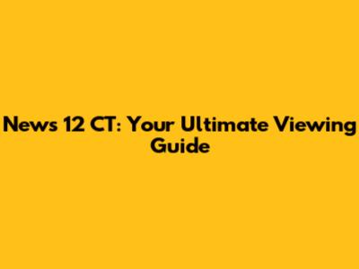 News 12 CT: Your Ultimate Viewing Guide