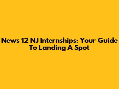News 12 NJ Internships: Your Guide To Landing A Spot