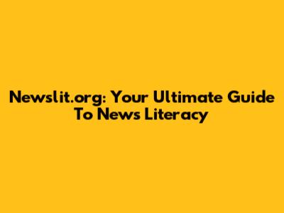 Newslit.org: Your Ultimate Guide To News Literacy
