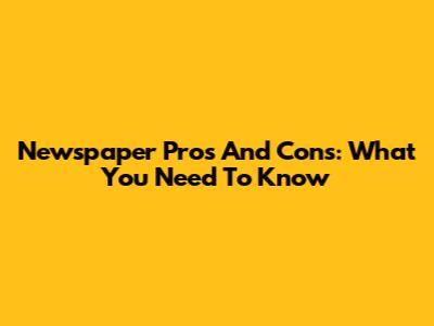 Newspaper Pros And Cons: What You Need To Know