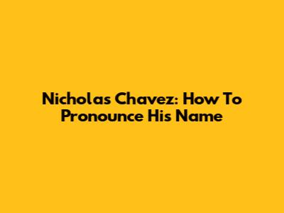 Nicholas Chavez: How To Pronounce His Name
