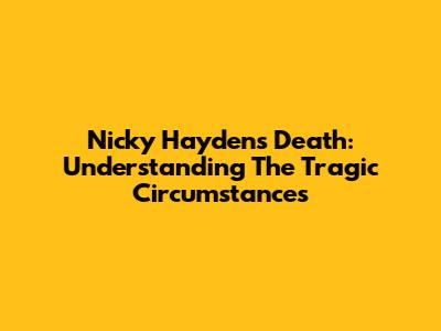 Nicky Hayden's Death: Understanding The Tragic Circumstances