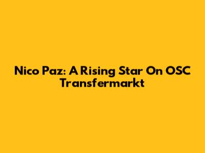 Nico Paz: A Rising Star On OSC Transfermarkt