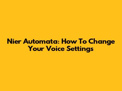 Nier Automata: How To Change Your Voice Settings