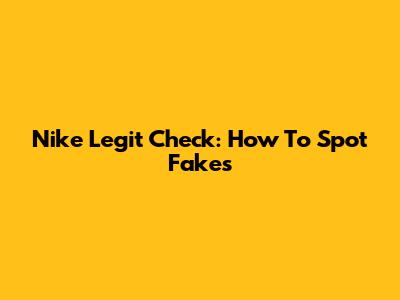 Nike Legit Check: How To Spot Fakes