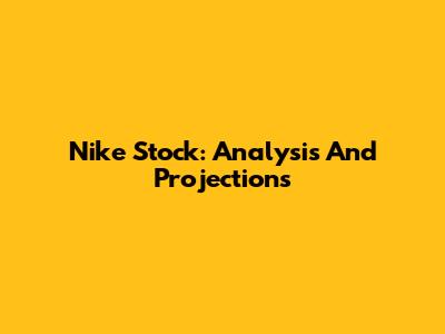 Nike Stock: Analysis And Projections