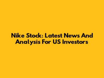 Nike Stock: Latest News And Analysis For US Investors