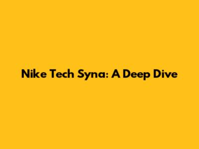Nike Tech Syna: A Deep Dive