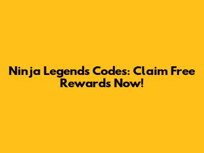 Ninja Legends Codes: Claim Free Rewards Now!