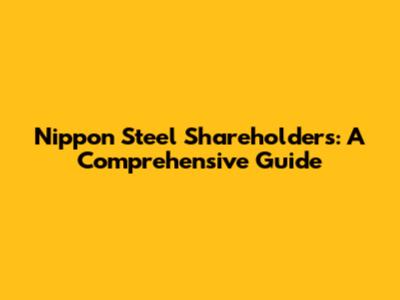 Nippon Steel Shareholders: A Comprehensive Guide