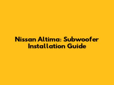 Nissan Altima: Subwoofer Installation Guide