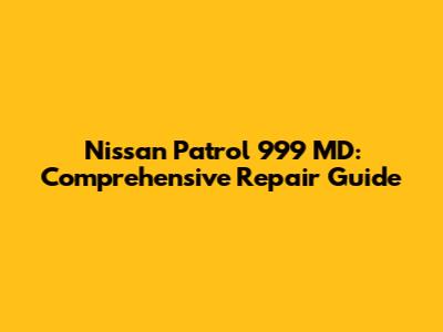 Nissan Patrol 999 MD: Comprehensive Repair Guide
