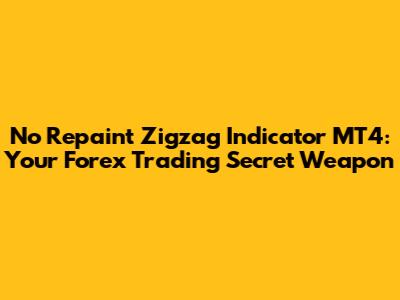 No Repaint Zigzag Indicator MT4: Your Forex Trading Secret Weapon