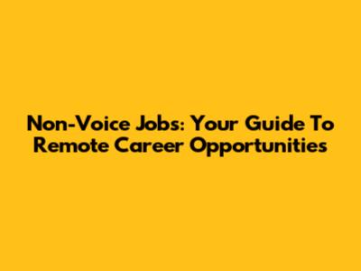 Non-Voice Jobs: Your Guide To Remote Career Opportunities