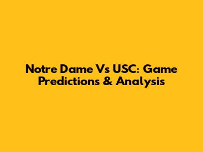 Notre Dame Vs USC: Game Predictions & Analysis