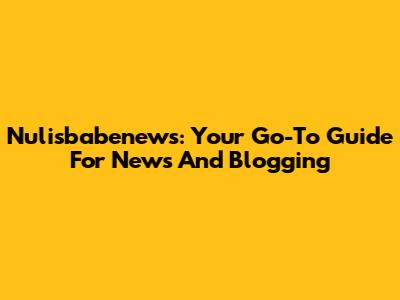 Nulisbabenews: Your Go-To Guide For News And Blogging
