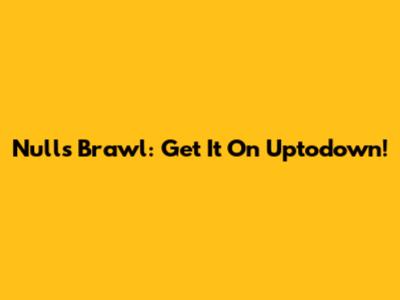 Null's Brawl: Get It On Uptodown!