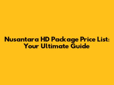 Nusantara HD Package Price List: Your Ultimate Guide