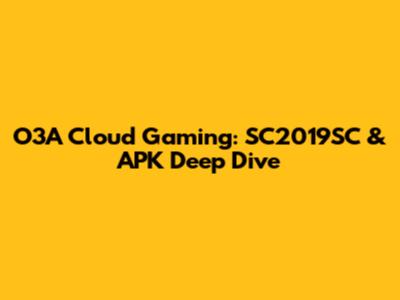 O3A Cloud Gaming: SC2019SC & APK Deep Dive
