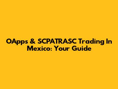 OApps & SCPATRASC Trading In Mexico: Your Guide