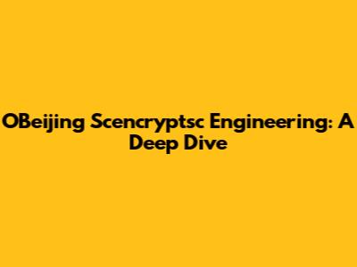 OBeijing Scencryptsc Engineering: A Deep Dive