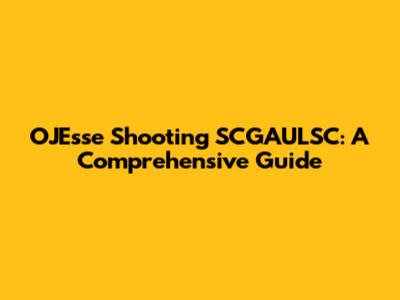 OJEsse Shooting SCGAULSC: A Comprehensive Guide