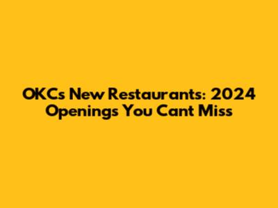 OKC's New Restaurants: 2024 Openings You Can't Miss