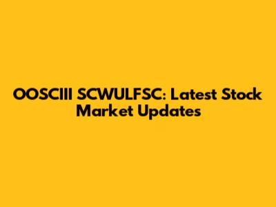 OOSCIII SCWULFSC: Latest Stock Market Updates