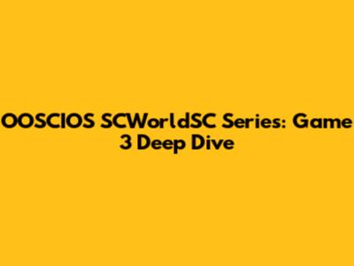OOSCIOS SCWorldSC Series: Game 3 Deep Dive