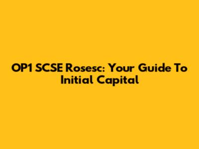 OP1 SCSE Rosesc: Your Guide To Initial Capital