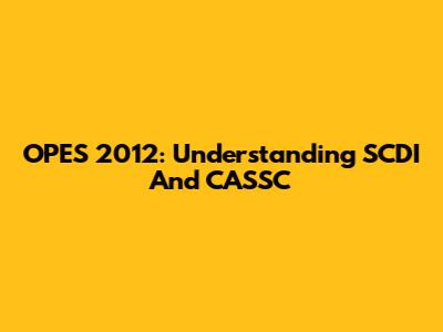OPES 2012: Understanding SCDI And CASSC