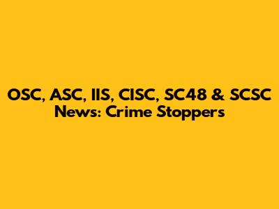OSC, ASC, IIS, CISC, SC48 & SCSC News: Crime Stoppers
