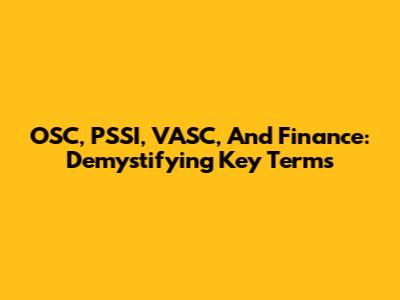 OSC, PSSI, VASC, And Finance: Demystifying Key Terms