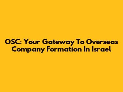 OSC: Your Gateway To Overseas Company Formation In Israel