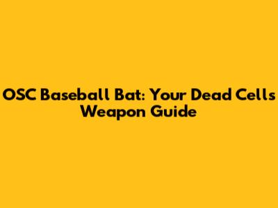 OSC Baseball Bat: Your Dead Cells Weapon Guide