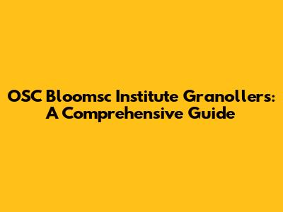 OSC Bloomsc Institute Granollers: A Comprehensive Guide