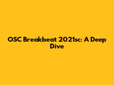 OSC Breakbeat 2021sc: A Deep Dive