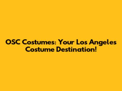 OSC Costumes: Your Los Angeles Costume Destination!