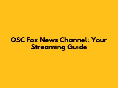 OSC Fox News Channel: Your Streaming Guide