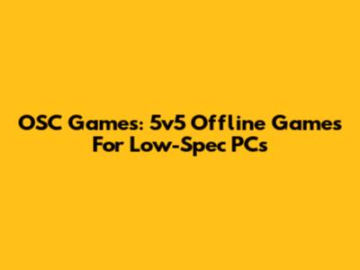 OSC Games: 5v5 Offline Games For Low-Spec PCs