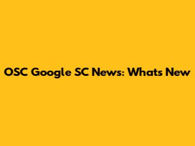 OSC Google SC News: What's New