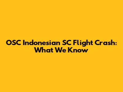 OSC Indonesian SC Flight Crash: What We Know