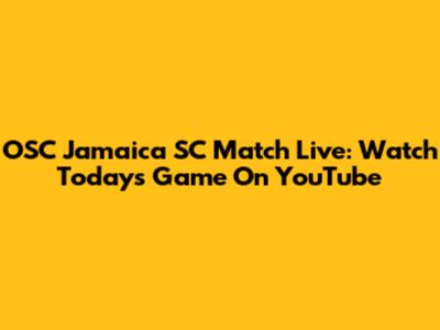 OSC Jamaica SC Match Live: Watch Today's Game On YouTube