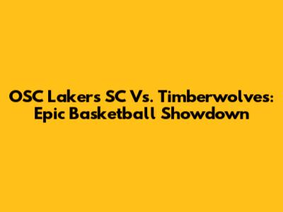 OSC Lakers SC Vs. Timberwolves: Epic Basketball Showdown