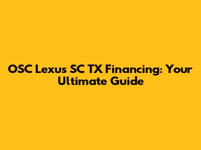 OSC Lexus SC TX Financing: Your Ultimate Guide