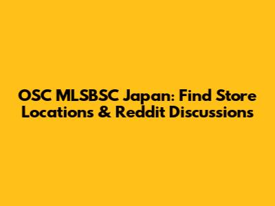 OSC MLSBSC Japan: Find Store Locations & Reddit Discussions