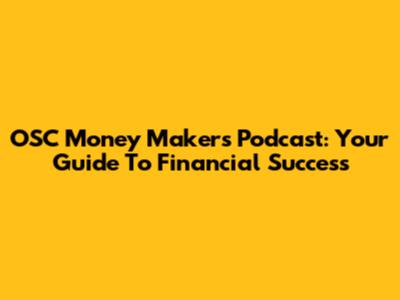 OSC Money Makers Podcast: Your Guide To Financial Success