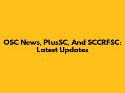 OSC News, PlusSC, And SCCRFSC: Latest Updates