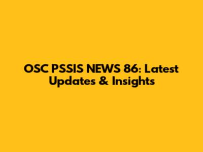 OSC PSSIS NEWS 86: Latest Updates & Insights